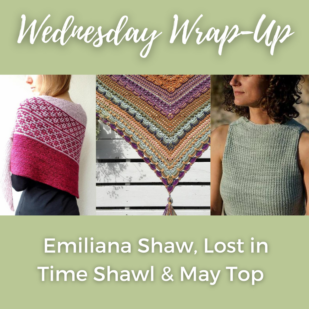 Wednesdays Wrap Up- Emiliana Shawl, Lost in Time Shawl & May Top