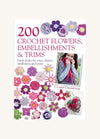 200 Crochet Flowers, Embellishments and Trims