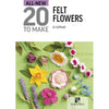 All-New 20 To Make: Felt Flowers